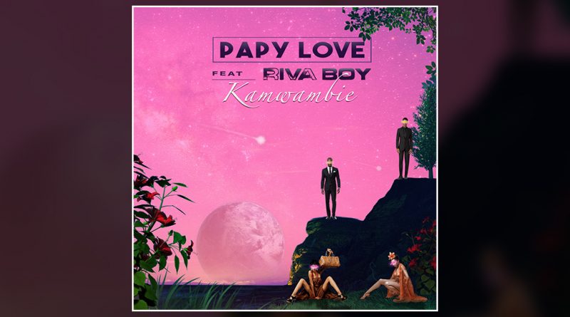 single papy love feat. riva boy - kamwambie